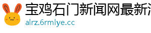 宝鸡石门新闻网最新消息